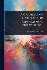 A Grammar of Natural and Experimental Philosophy ...
