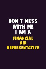 Don't Mess With Me, I Am A Financial Aid Representative