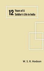 Twelve Years of a Soldier's Life in India