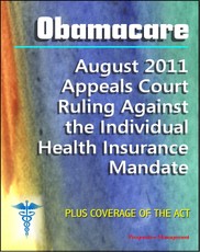 Obamacare Patient Protection and Affordable Care Act (PPACA or ACA) - 2011 Appeals Court Ruling Against the Individual Health Insurance Mandate, Plus Coverage of the Act and Implementation