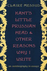 Kant's Little Prussian Head and Other Reasons Why I Write: An Autobiography in Essays