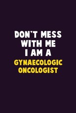 Don't Mess With Me, I Am A Gynaecologic oncologist
