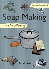 Self Sufficiency: Soap Making with Natural Ingredients, Revised and Expanded Edition