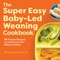 The Super Easy Baby Led Weaning Cookbook