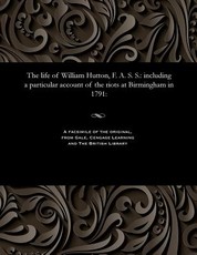 The Life of William Hutton, F. A. S. S.