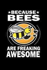 Because Bees Are Freaking Awesome