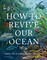 How to Revive Our Ocean
