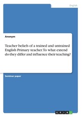 Teacher beliefs of a trained and untrained English Primary teacher. To what extend do they differ and influence their teaching?