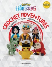 PokeMon Horizons: the Series - Crochet Adventures: 20 Amigurumi Patterns from the Hit Tv Series