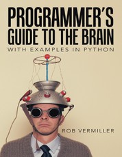 Programmer's Guide to the Brain: With Examples In Python