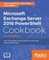 Microsoft Exchange Server 2016 PowerShell Cookbook - Fourth Edition