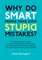 Why Do Smart People Make Such Stupid Mistakes?