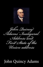 John Quincy Adams' Inaugural Address and First State of the Union address