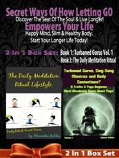 Secret Ways Of How Letting GO Empowers Your Life: Discover The Seat Of The Soul & Live Longer! Happy Mind, Slim & Healthy Body. Start Your Longer Life Today! - 2 In 1 Box Set: 2 In 1 Box Set: Book 1: Daily Meditation Ritual + Book 2
