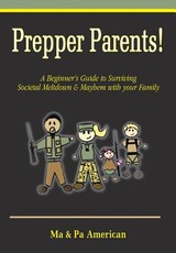 Prepper Parents! a Beginner's Guide to Surviving Societal Meltdown & Mayhem with Your Family