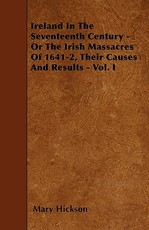 Ireland in the Seventeenth Century - Or the Irish Massacres of 1641-2, Their Causes and Results - Vol. I