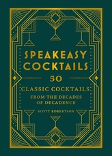 Speakeasy Cocktails: 50 Must-Try Classics