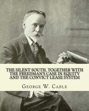 The silent South, together with The freedman's case in equity and the convict lease system. By