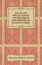 Facts and Speculations on the Origin and History of Playing Cards