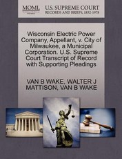 Wisconsin Electric Power Company, Appellant, V. City of Milwaukee, a Municipal Corporation. U.S. Supreme Court Transcript of Record with Supporting Pleadings