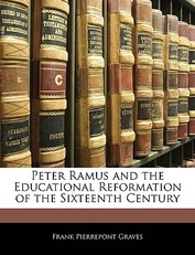 Peter Ramus and the Educational Reformation of the Sixteenth Century