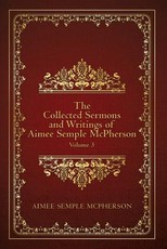 The Collected Sermons and Writings of Aimee Semple McPherson