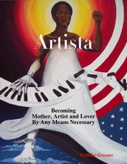 Artista: Becoming Mother, Artist and Lover By Any Means Necessary