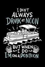 I Don't Always Drink At Noon But When I Do I'm On A Pontoon