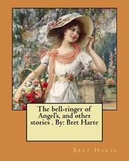 The bell-ringer of Angel's, and other stories . By