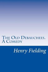The Old Debauchees. A Comedy