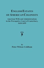 English Estates of American Colonists. American Wills and Administrations in the Prerogative Court of Canterbury, 1610-1699