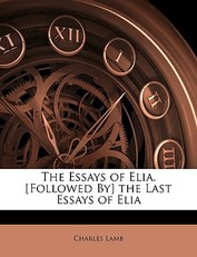 The Essays of Elia. [Followed By] the Last Essays of Elia