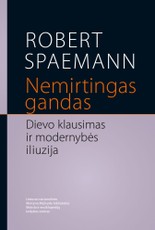 Nemirtingas gandas. Dievo klausimas ir modernybės iliuzija