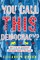 You Call This Democracy?