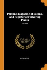 Paxton's Magazine of Botany, and Register of Flowering Plants; Volume 6