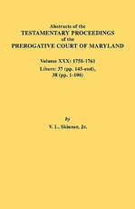 Abstracts of the Testamentary Proceedings of the Prerogative Court of Maryland. Volume XXX, 1758-1761. Libers