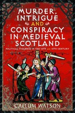 Murder, Intrigue & Conspiracy in Medieval Scotland