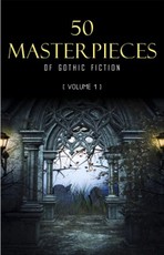 50 Masterpieces of Gothic Fiction Vol. 1: Dracula, Frankenstein, The Tell-Tale Heart, The Picture Of Dorian Gray...
