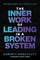 The Inner Work of Leading in a Broken System