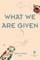 What We Are Given