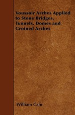 Voussoir Arches Applied to Stone Bridges, Tunnels, Domes and Groined Arches