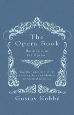 The Opera Book - The Stories of the Operas, Together with 410 of the Leading Airs and Motives in Musical notation