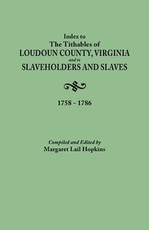 Index to the Tithables of Loudoun County, Virginia, and to Slaveholders and Slaves, 1758-1786