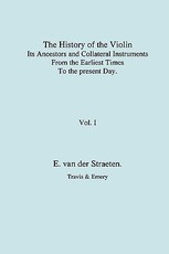 History of the Violin, Its Ancestors and Collateral Instruments from the Earliest Times to the Present Day. Volume 1. (Fascimile reprint).
