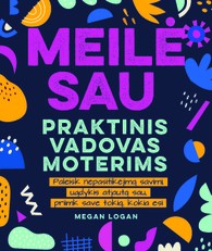 Meilė sau: praktinis vadovas moterims. Paleisk nepasitikėjimą savimi, ugdykis atjautą sau, priimk save tokią, kokia esi!