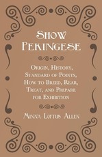 Show Pekingese - Origin, History, Standard of Points, How to Breed, Rear, Treat, and Prepare for Exhibition