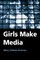 Kearney, M: Girls Make Media