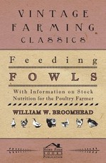 Feeding Fowls - With Information on Stock Nutrition for the Poultry Farmer