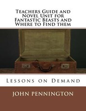 Teachers Guide and Novel Unit for Fantastic Beasts and Where to Find them