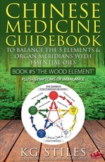 Chinese Medicine Guidebook Essential Oils to Balance the Wood Element & Organ Meridians